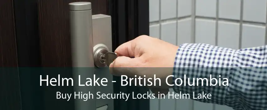 Helm Lake - British Columbia Buy High Security Locks in Helm Lake