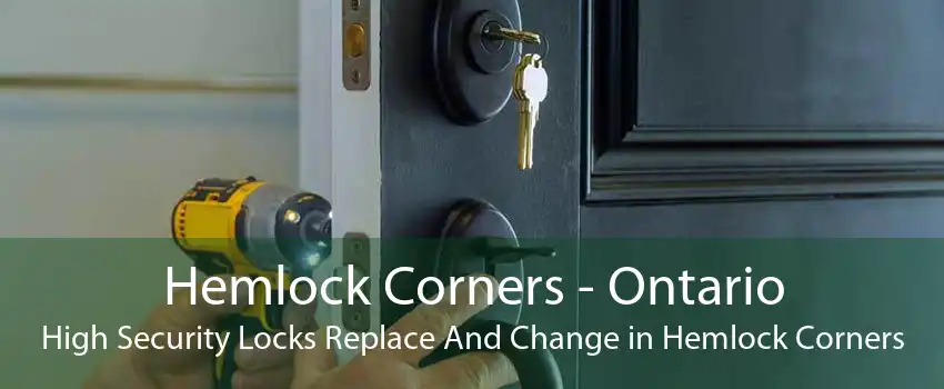 Hemlock Corners - Ontario High Security Locks Replace And Change in Hemlock Corners