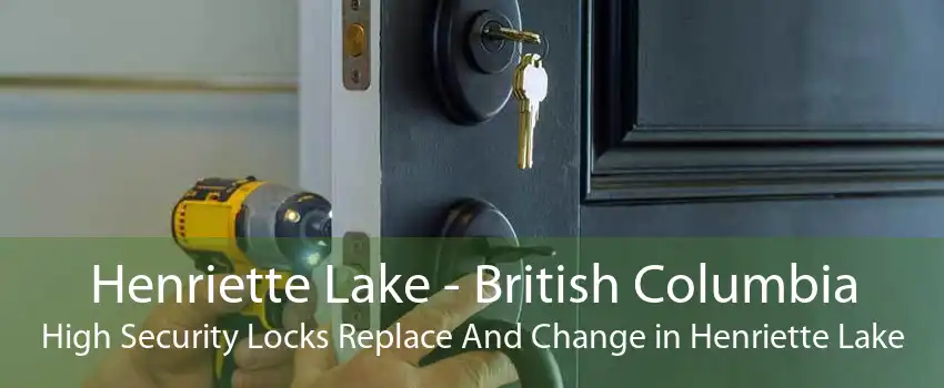 Henriette Lake - British Columbia High Security Locks Replace And Change in Henriette Lake