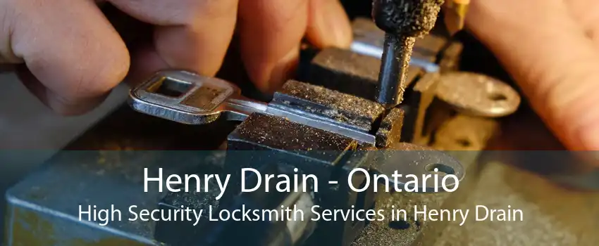 Henry Drain - Ontario High Security Locksmith Services in Henry Drain