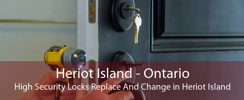 Heriot Island - Ontario High Security Locks Replace And Change in Heriot Island