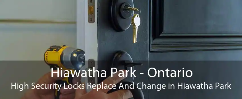 Hiawatha Park - Ontario High Security Locks Replace And Change in Hiawatha Park