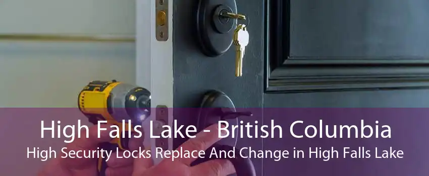 High Falls Lake - British Columbia High Security Locks Replace And Change in High Falls Lake