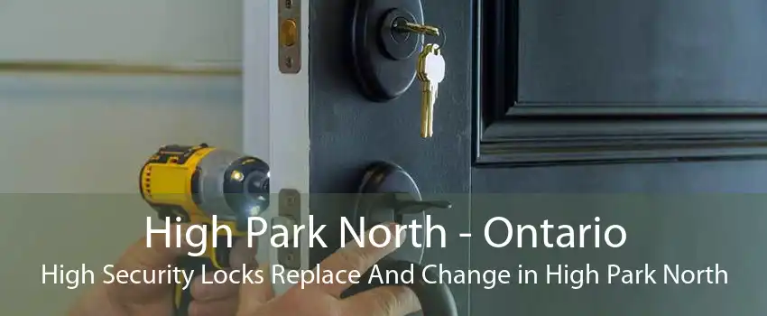 High Park North - Ontario High Security Locks Replace And Change in High Park North
