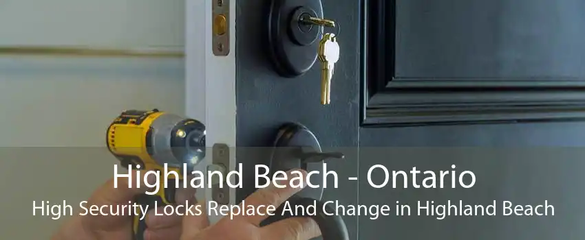 Highland Beach - Ontario High Security Locks Replace And Change in Highland Beach