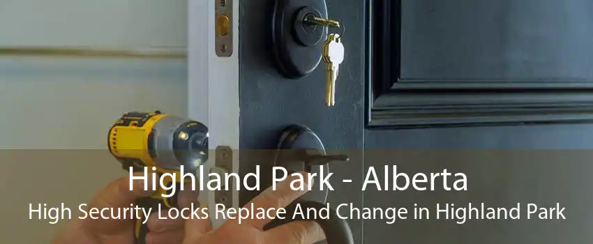 Highland Park - Alberta High Security Locks Replace And Change in Highland Park