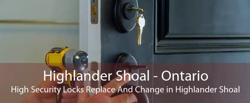 Highlander Shoal - Ontario High Security Locks Replace And Change in Highlander Shoal