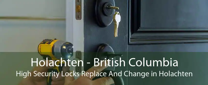 Holachten - British Columbia High Security Locks Replace And Change in Holachten