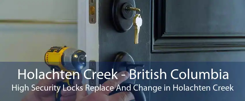 Holachten Creek - British Columbia High Security Locks Replace And Change in Holachten Creek