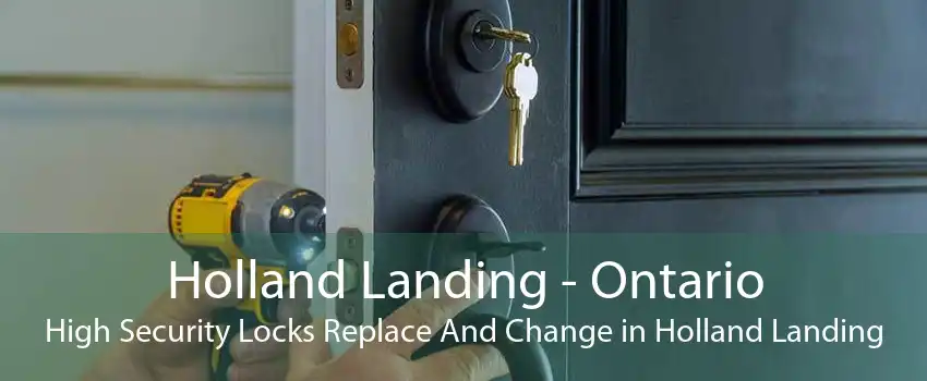 Holland Landing - Ontario High Security Locks Replace And Change in Holland Landing