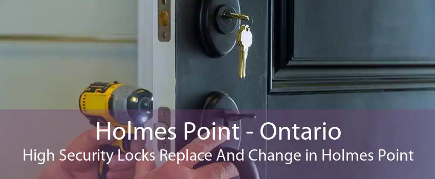 Holmes Point - Ontario High Security Locks Replace And Change in Holmes Point