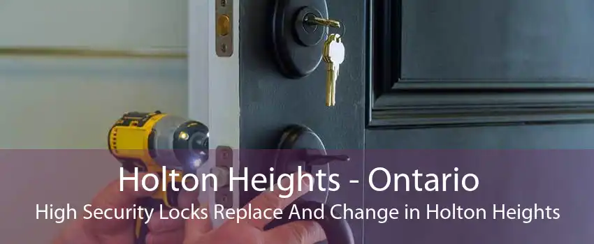 Holton Heights - Ontario High Security Locks Replace And Change in Holton Heights