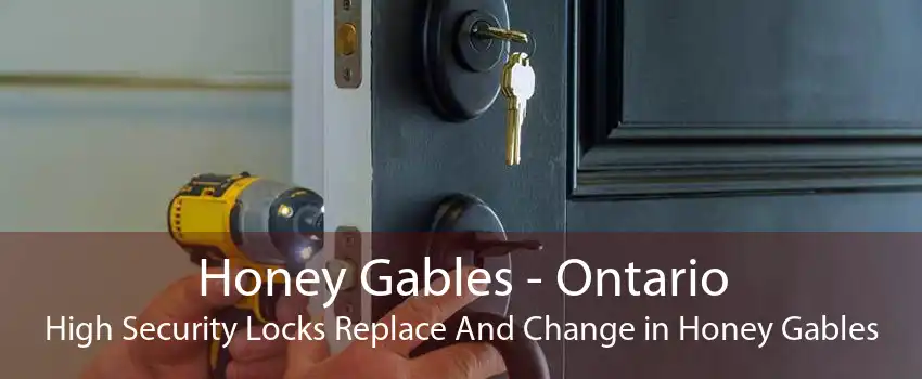 Honey Gables - Ontario High Security Locks Replace And Change in Honey Gables