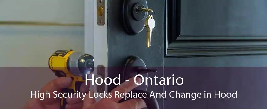 Hood - Ontario High Security Locks Replace And Change in Hood