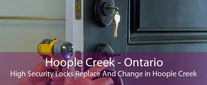 Hoople Creek - Ontario High Security Locks Replace And Change in Hoople Creek