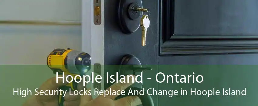 Hoople Island - Ontario High Security Locks Replace And Change in Hoople Island