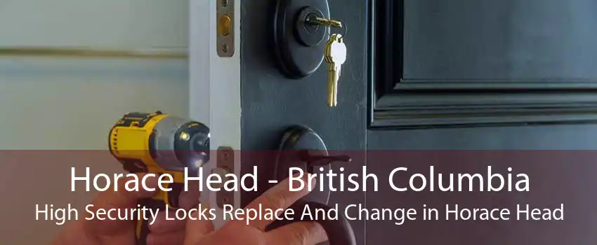 Horace Head - British Columbia High Security Locks Replace And Change in Horace Head