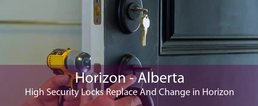 Horizon - Alberta High Security Locks Replace And Change in Horizon