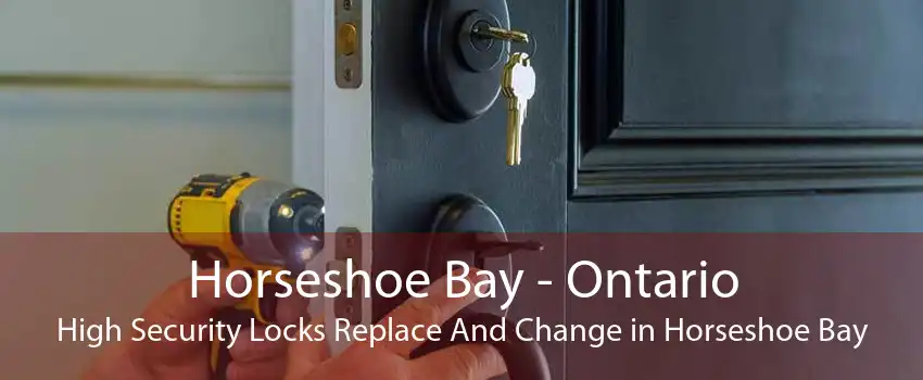 Horseshoe Bay - Ontario High Security Locks Replace And Change in Horseshoe Bay