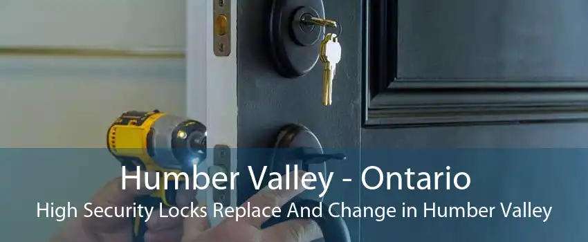 Humber Valley - Ontario High Security Locks Replace And Change in Humber Valley