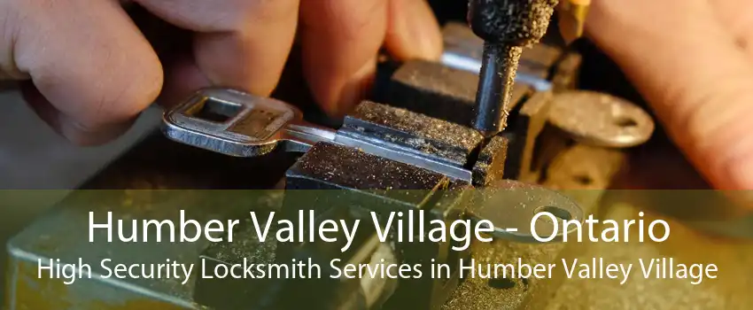 Humber Valley Village - Ontario High Security Locksmith Services in Humber Valley Village