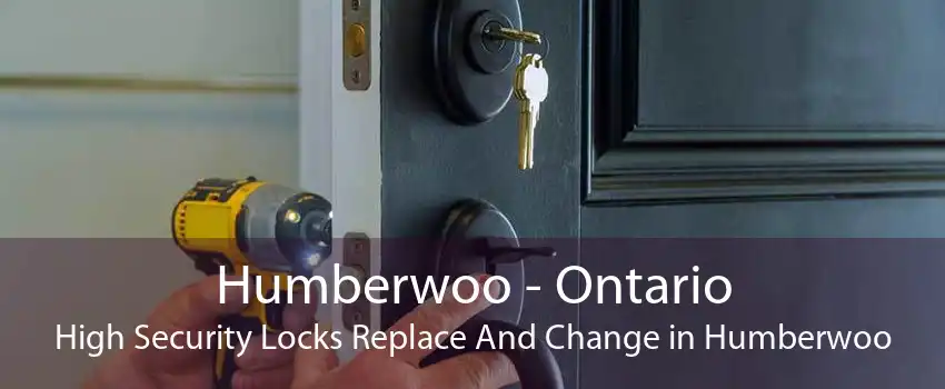 Humberwoo - Ontario High Security Locks Replace And Change in Humberwoo