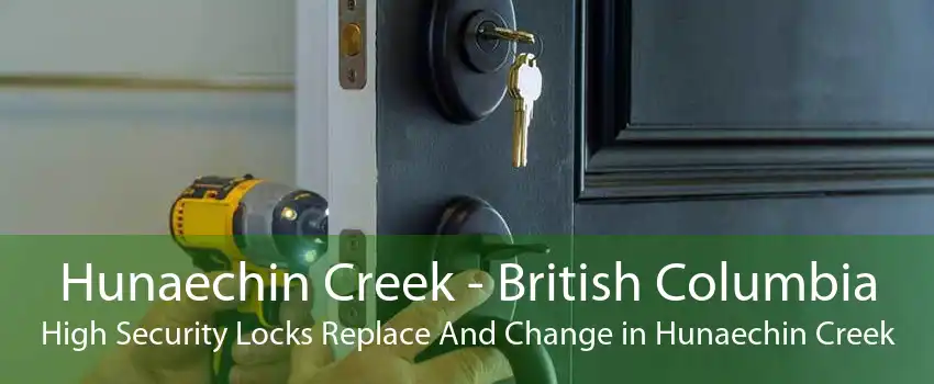 Hunaechin Creek - British Columbia High Security Locks Replace And Change in Hunaechin Creek