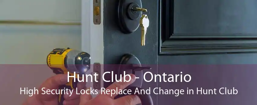 Hunt Club - Ontario High Security Locks Replace And Change in Hunt Club