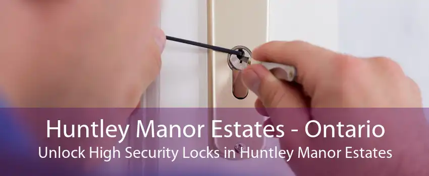 Huntley Manor Estates - Ontario Unlock High Security Locks in Huntley Manor Estates