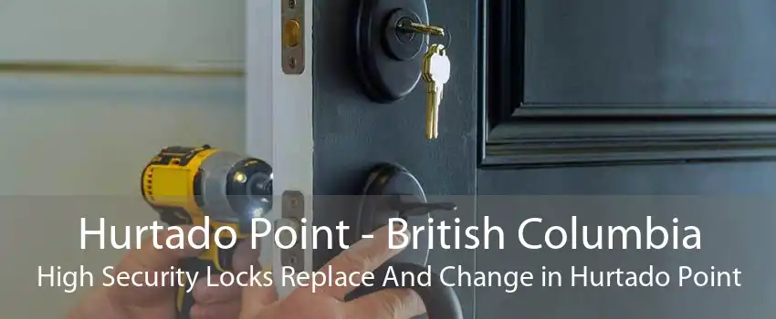 Hurtado Point - British Columbia High Security Locks Replace And Change in Hurtado Point