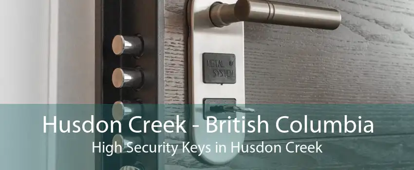Husdon Creek - British Columbia High Security Keys in Husdon Creek