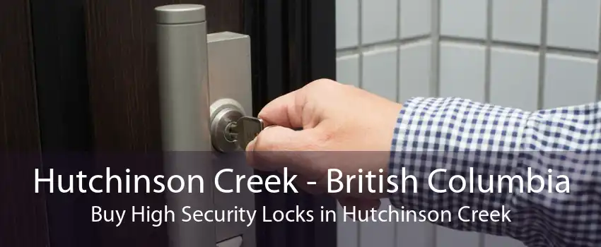 Hutchinson Creek - British Columbia Buy High Security Locks in Hutchinson Creek