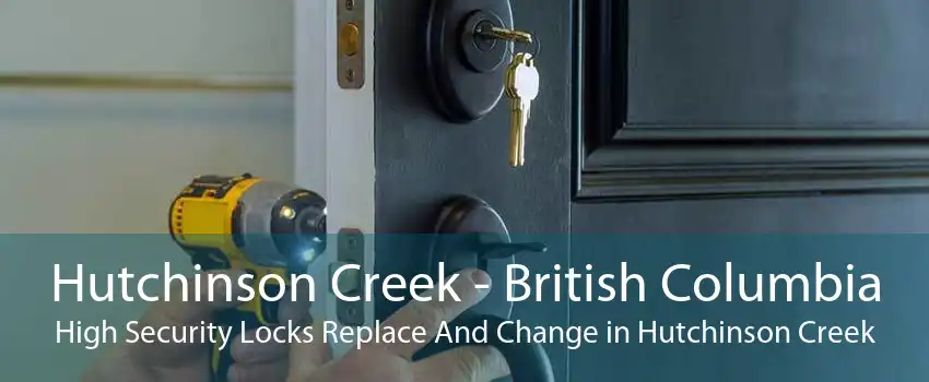 Hutchinson Creek - British Columbia High Security Locks Replace And Change in Hutchinson Creek