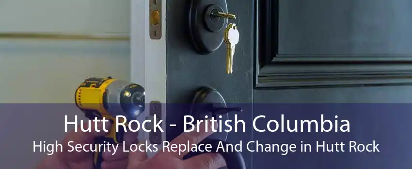 Hutt Rock - British Columbia High Security Locks Replace And Change in Hutt Rock