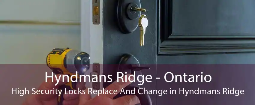 Hyndmans Ridge - Ontario High Security Locks Replace And Change in Hyndmans Ridge