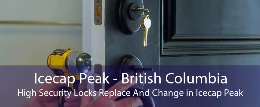 Icecap Peak - British Columbia High Security Locks Replace And Change in Icecap Peak