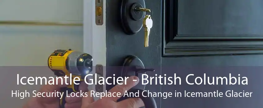 Icemantle Glacier - British Columbia High Security Locks Replace And Change in Icemantle Glacier