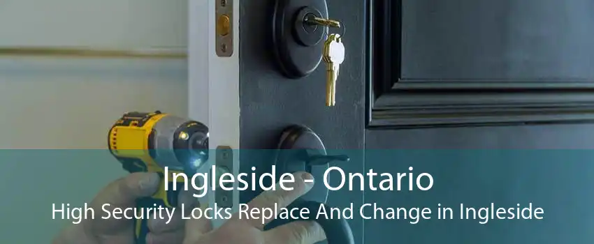 Ingleside - Ontario High Security Locks Replace And Change in Ingleside