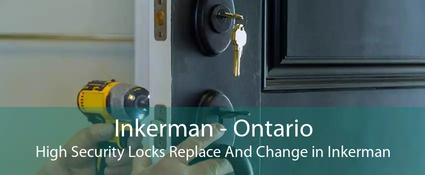 Inkerman - Ontario High Security Locks Replace And Change in Inkerman