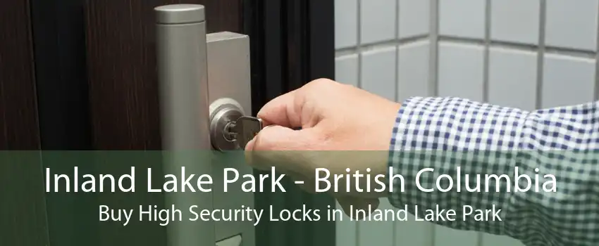 Inland Lake Park - British Columbia Buy High Security Locks in Inland Lake Park