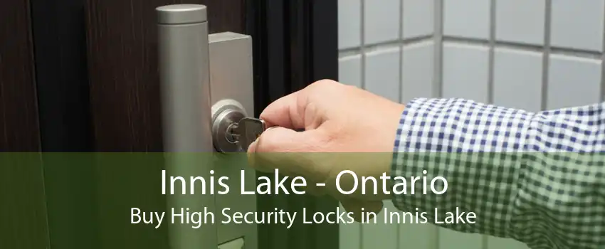 Innis Lake - Ontario Buy High Security Locks in Innis Lake
