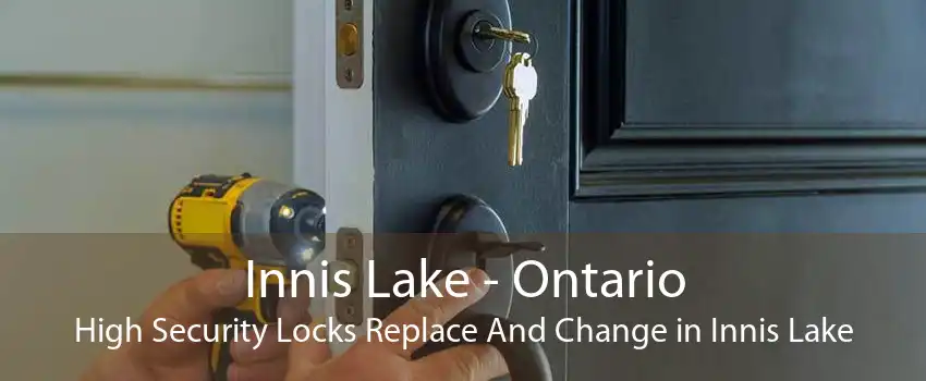 Innis Lake - Ontario High Security Locks Replace And Change in Innis Lake