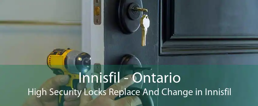 Innisfil - Ontario High Security Locks Replace And Change in Innisfil
