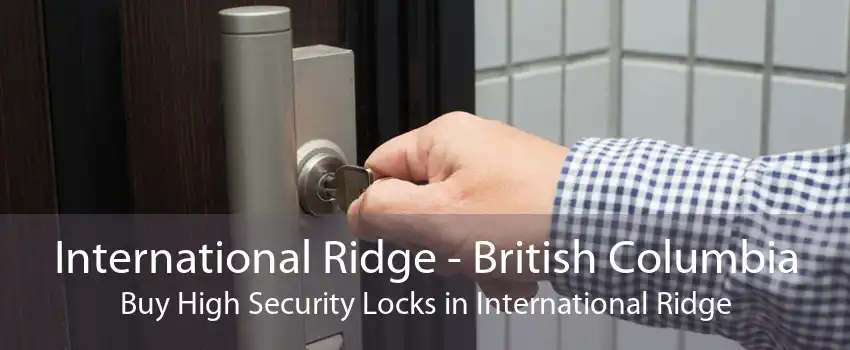 International Ridge - British Columbia Buy High Security Locks in International Ridge