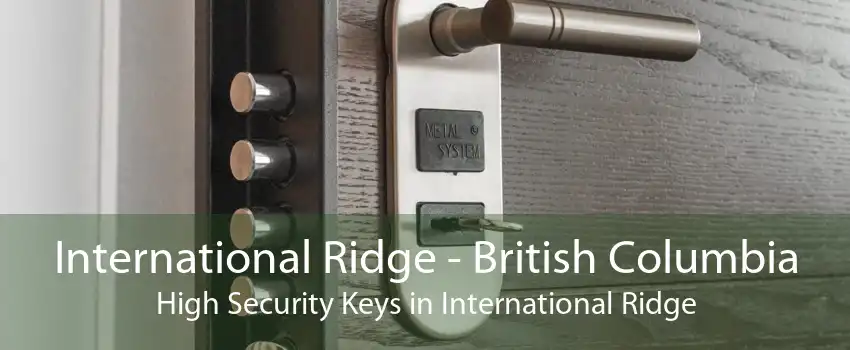 International Ridge - British Columbia High Security Keys in International Ridge