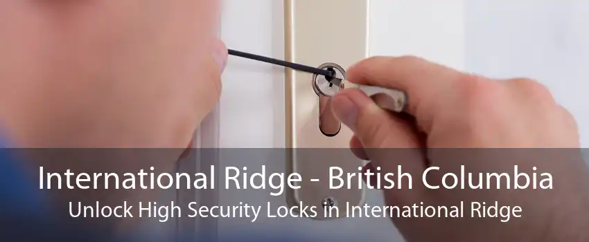 International Ridge - British Columbia Unlock High Security Locks in International Ridge