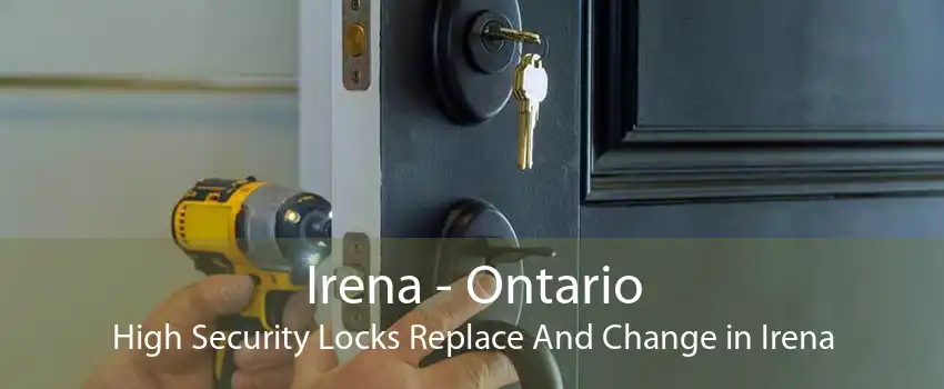 Irena - Ontario High Security Locks Replace And Change in Irena