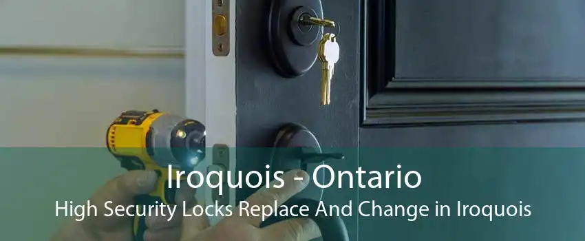 Iroquois - Ontario High Security Locks Replace And Change in Iroquois