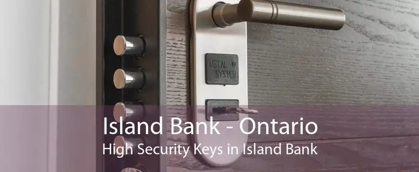 Island Bank - Ontario High Security Keys in Island Bank