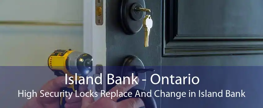 Island Bank - Ontario High Security Locks Replace And Change in Island Bank
